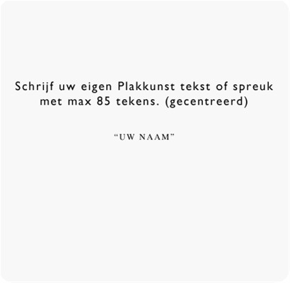 Schrijf uw eigen tekst of spreuk (gecentreerd)