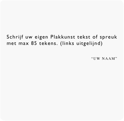 Schrijf uw eigen tekst of spreuk (links uitgelijnd) 